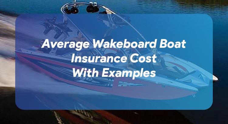 Average Wakeboard Boat Insurance Cost With Examples