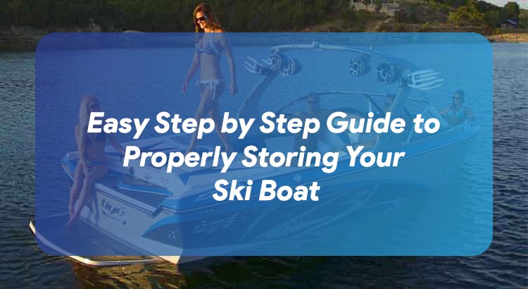 Easy Step by Step Guide to Properly Storing Your Ski Boat