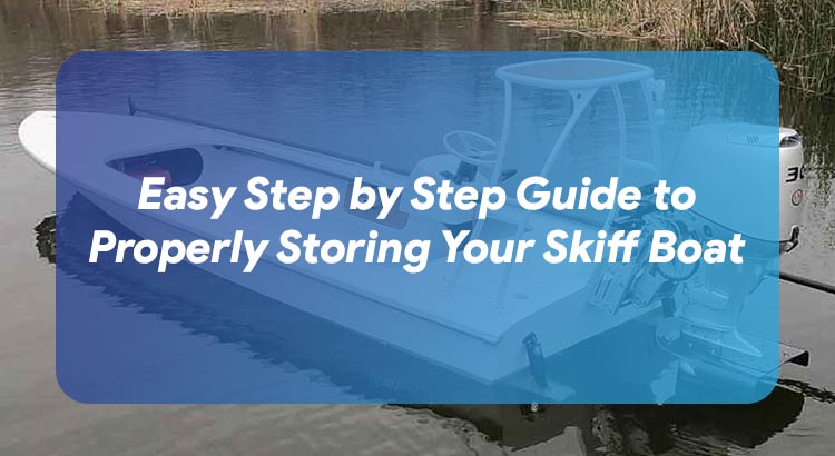 Easy Step by Step Guide to Properly Storing Your Skiff Boat