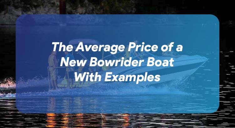 The Average Price of a New Bowrider Boat With Examples