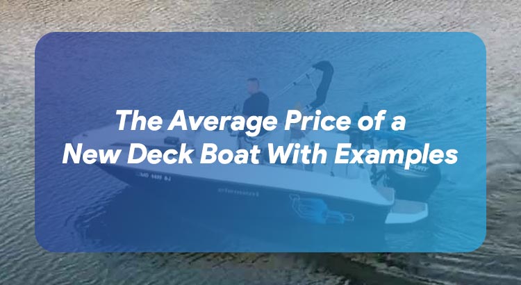 The Average Price of a New Deck Boat With Examples