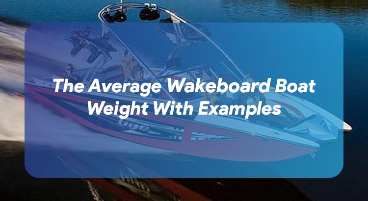 The Average Wakeboard Boat Weight With Examples