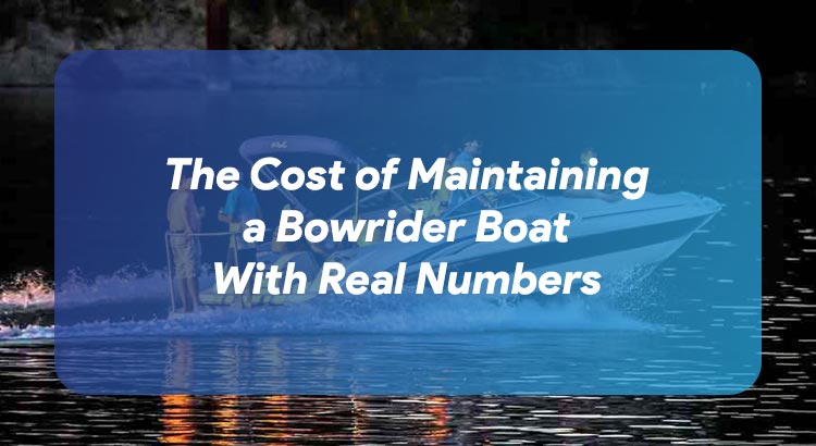 The Cost of Maintaining a Bowrider Boat With Real Numbers