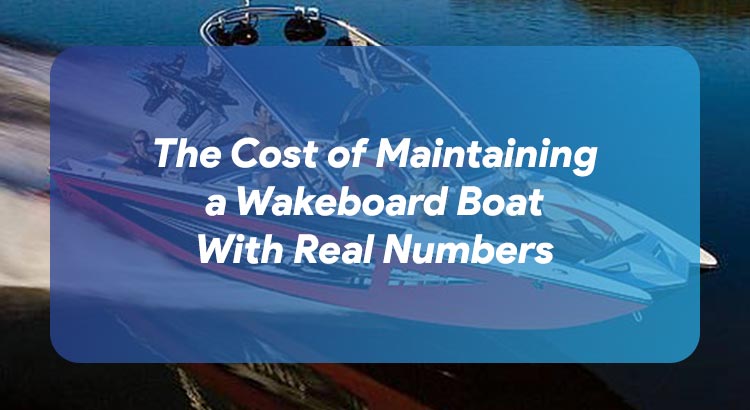 The Cost of Maintaining a Wakeboard Boat With Real Numbers