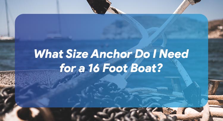 What Size Anchor Do I Need for a 16 Foot Boat?